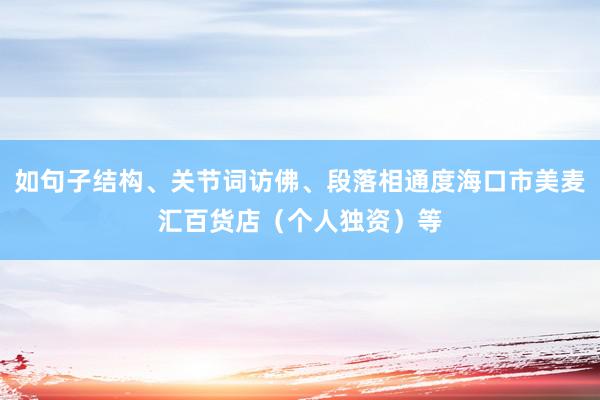 如句子结构、关节词访佛、段落相通度海口市美麦汇百货店（个人独资）等