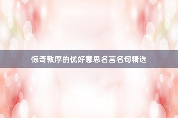 惊奇敦厚的优好意思名言名句精选