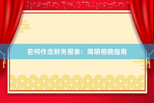 若何作念财务报表:简明相貌指南