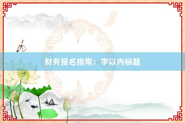 财务报名指南：字以内标题